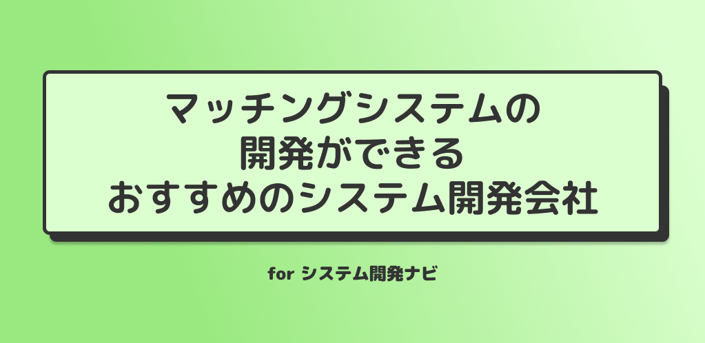 マッチングシステムの 開発ができる おすすめのシステム開発会社