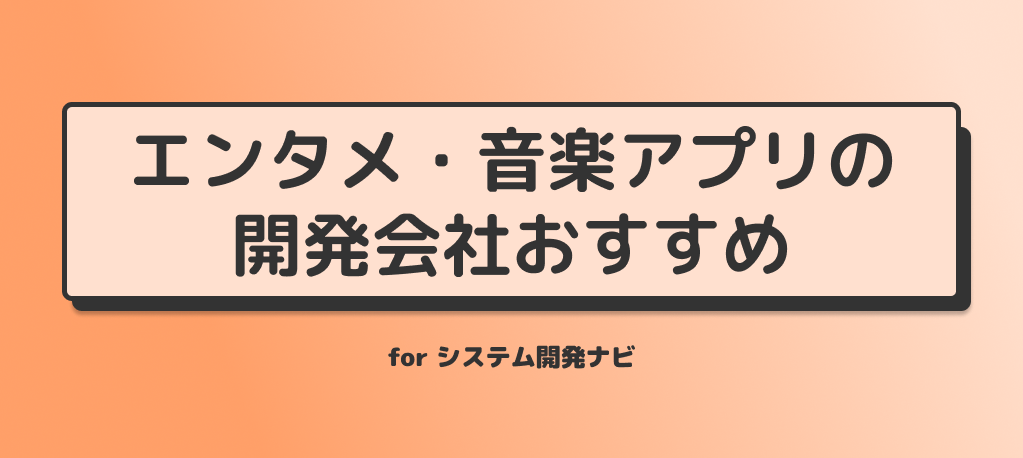 エンタメ・音楽アプリの開発会社おすすめ