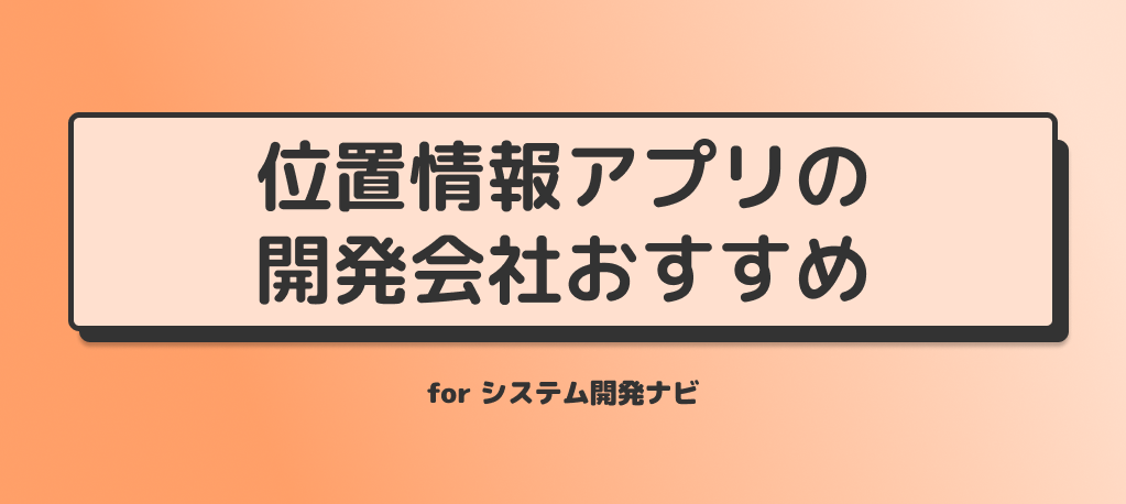 位置情報アプリの開発会社おすすめ