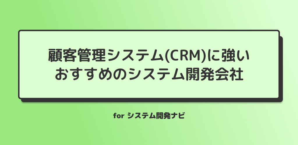 顧客管理システムCRMに強いおすすめのシステム開発会社