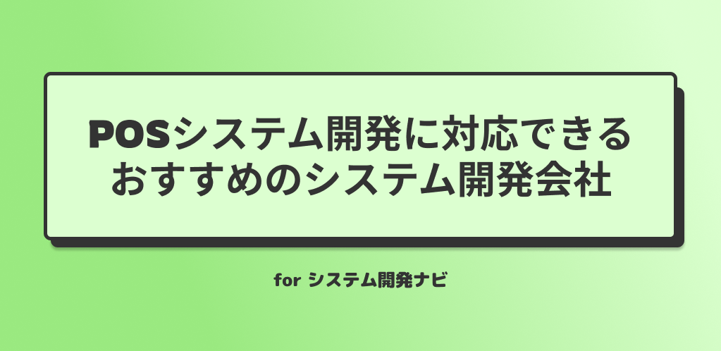 POSシステム開発に対応できる おすすめのシステム開発会社