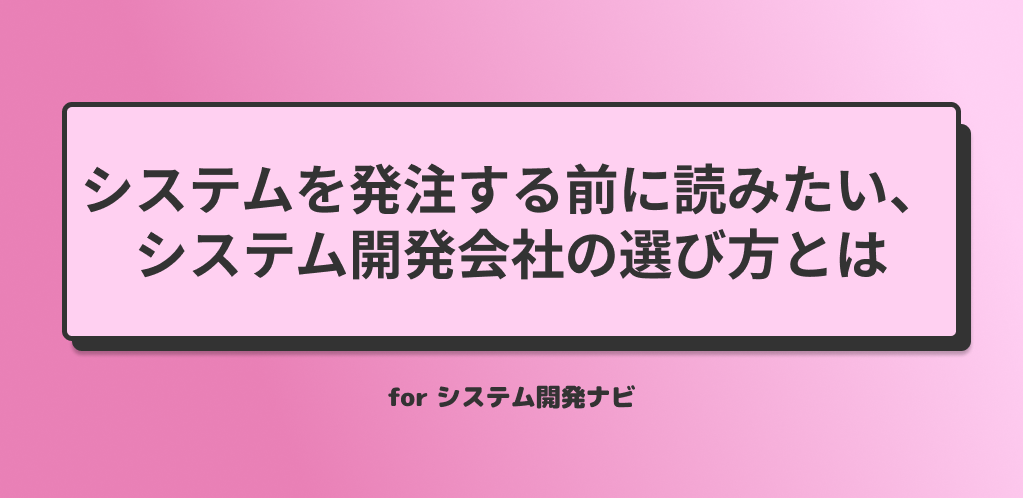 システムを発注する前に読みたい、システム開発会社の選び方とは