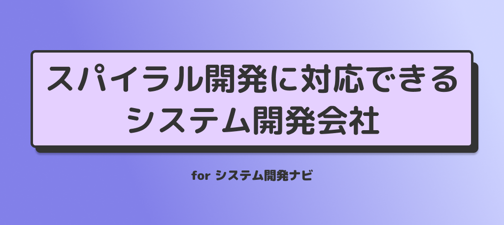 スパイラル開発に対応できるシステム開発会社