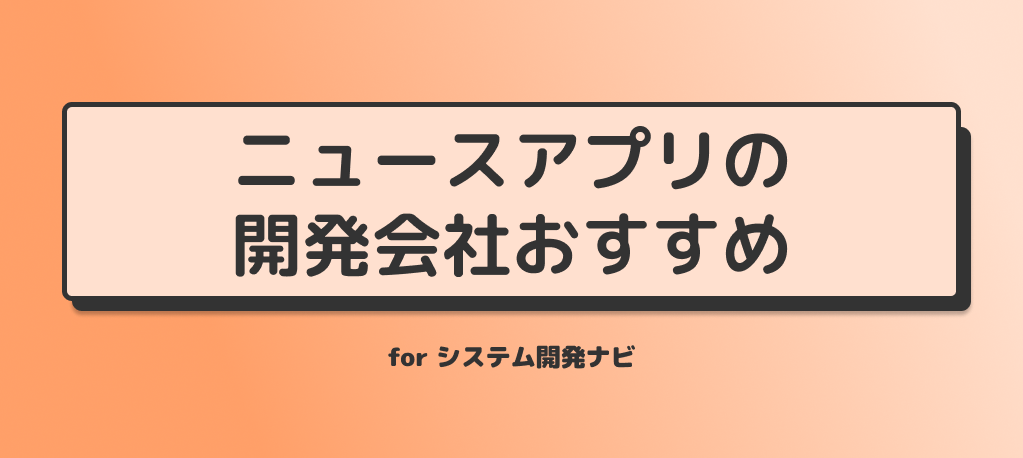 ニュースアプリの開発会社おすすめ