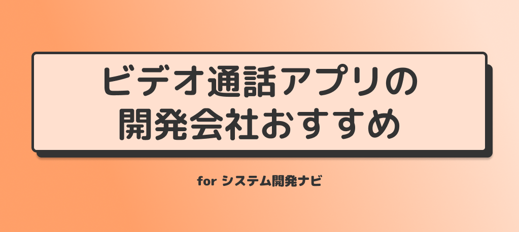 ビデオ通話アプリの 開発会社おすすめ