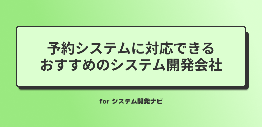 予約システムの開発でおすすめのシステム開発会社3選【2024年10月更新・最新版】