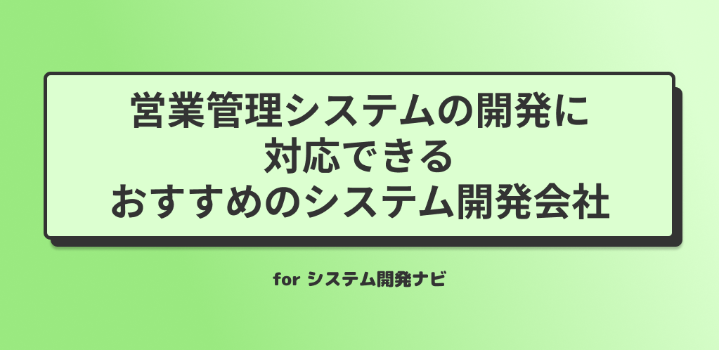 営業管理システムの開発に対応できるおすすめのシステム開発会社