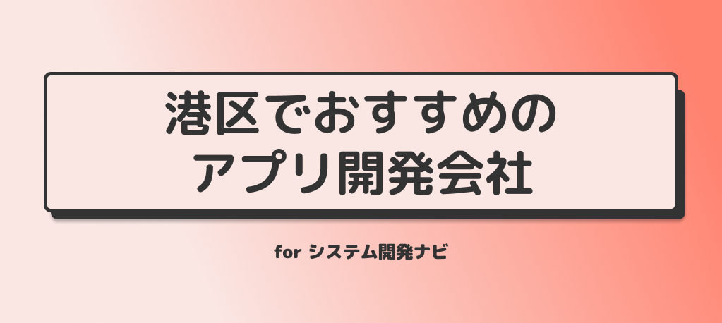 港区でおすすめの アプリ開発会社